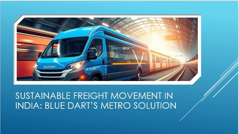 Sustainable Freight Movement in India: Blue Dart’s Metro Solution