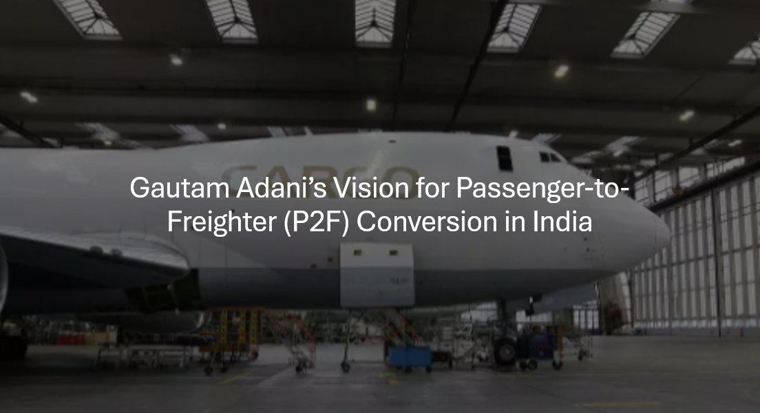 Gautam Adani’s Vision for Passenger-to-Freighter (P2F) Conversion in India