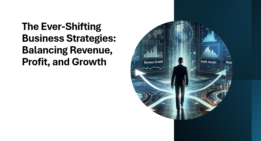 The Ever-Shifting Business Strategies: Balancing Revenue, Profit, and Growth