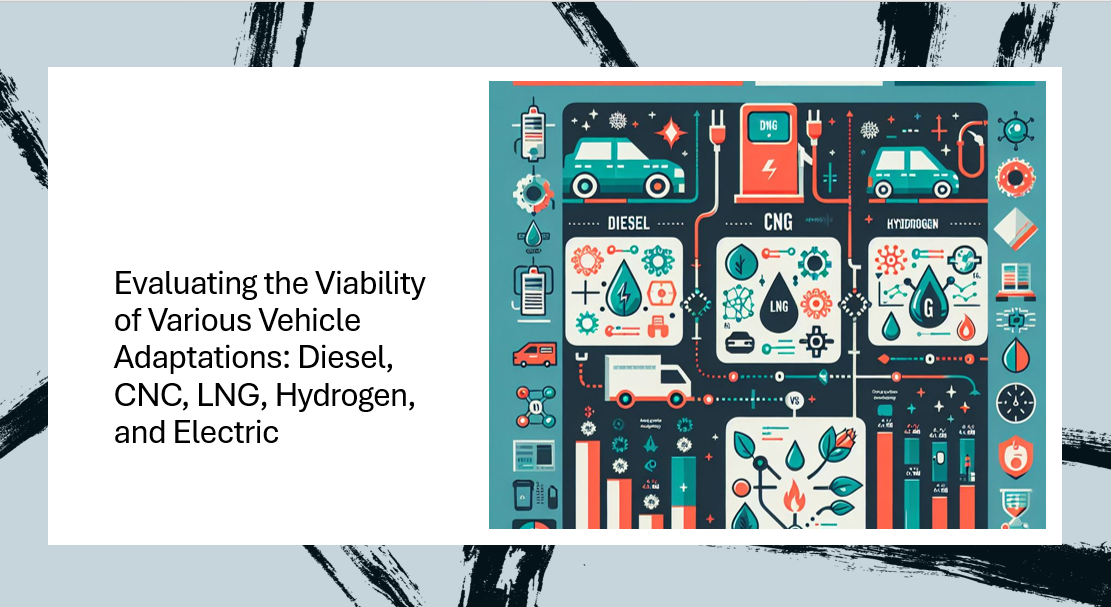 Evaluating the Viability of Various Vehicle Adaptations: Diesel, CNC, LNG, Hydrogen, and Electric